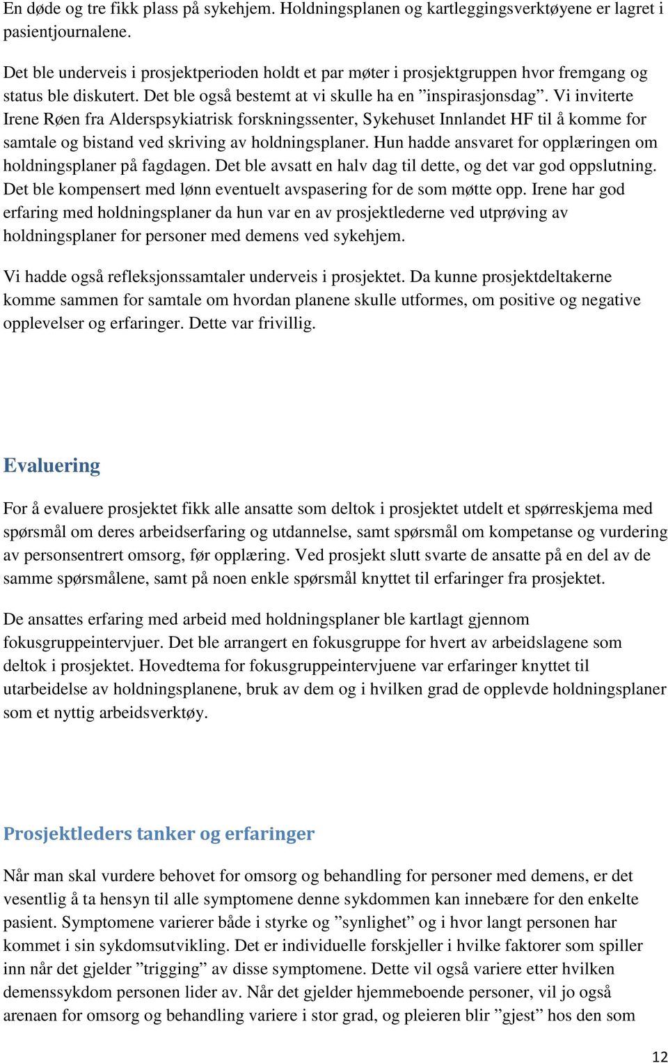 Vi inviterte Irene Røen fra Alderspsykiatrisk forskningssenter, Sykehuset Innlandet HF til å komme for samtale og bistand ved skriving av holdningsplaner.