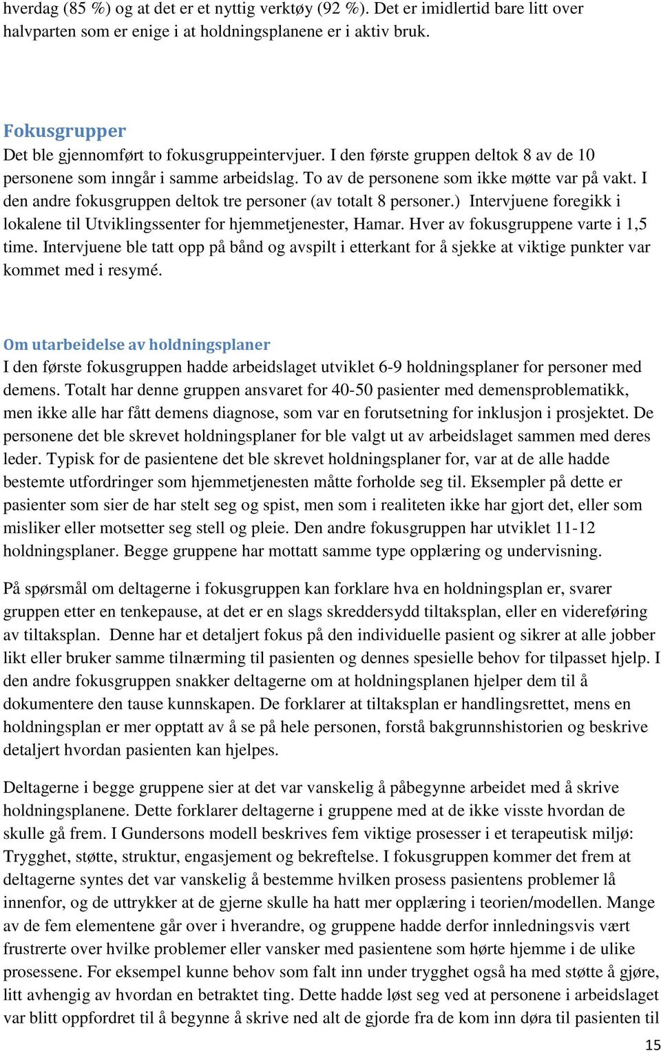 I den andre fokusgruppen deltok tre personer (av totalt 8 personer.) Intervjuene foregikk i lokalene til Utviklingssenter for hjemmetjenester, Hamar. Hver av fokusgruppene varte i 1,5 time.