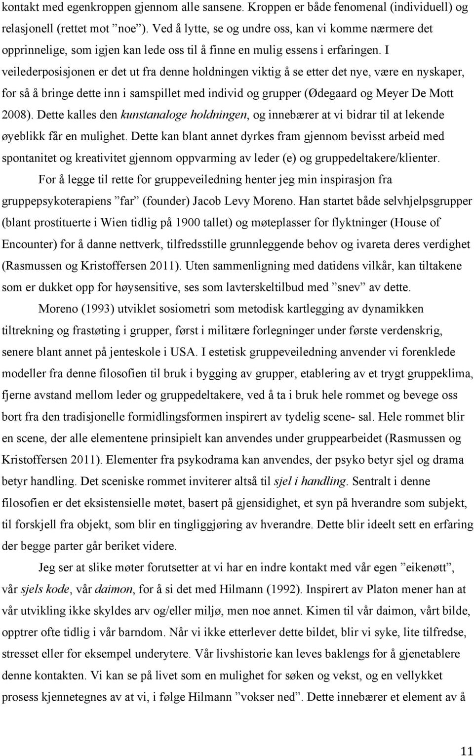 I veilederposisjonen er det ut fra denne holdningen viktig å se etter det nye, være en nyskaper, for så å bringe dette inn i samspillet med individ og grupper (Ødegaard og Meyer De Mott 2008).