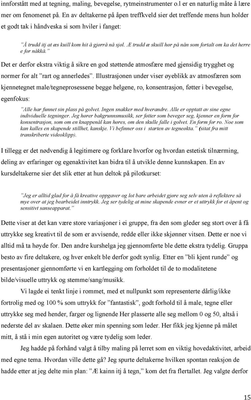 Æ trudd æ skuill hør på nån som fortalt om ka det herre e for nåkkå. Det er derfor ekstra viktig å sikre en god støttende atmosfære med gjensidig trygghet og normer for alt rart og annerledes.