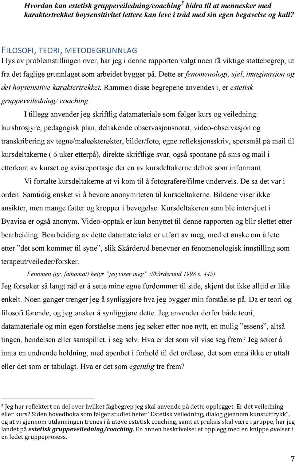 Dette er fenomenologi, sjel, imaginasjon og det høysensitive karaktertrekket. Rammen disse begrepene anvendes i, er estetisk gruppeveiledning/ coaching.