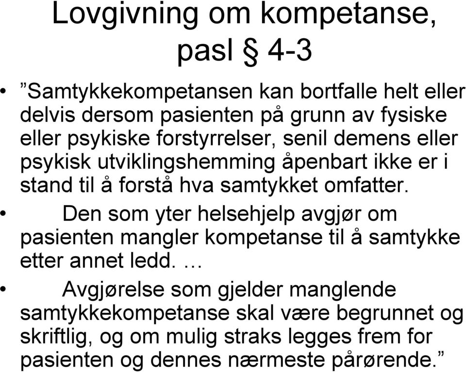 Den som yter helsehjelp avgjør om pasienten mangler kompetanse til å samtykke etter annet ledd.