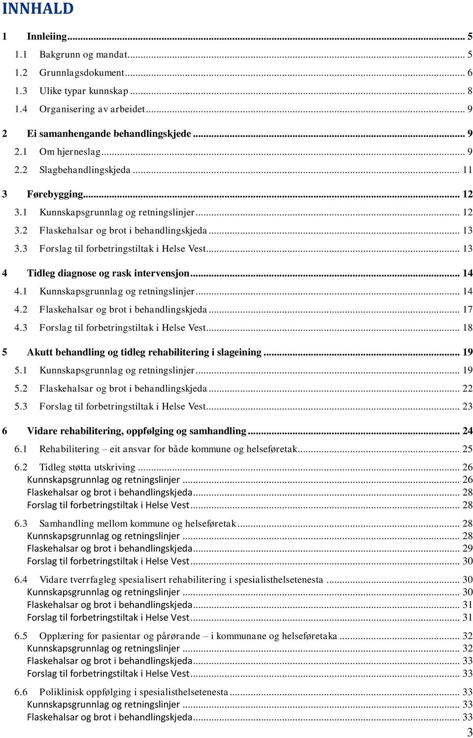 .. 13 4 Tidleg diagnose og rask intervensjon... 14 4.1 Kunnskapsgrunnlag og retningslinjer... 14 4.2 Flaskehalsar og brot i behandlingskjeda... 17 4.3 Forslag til forbetringstiltak i Helse Vest.