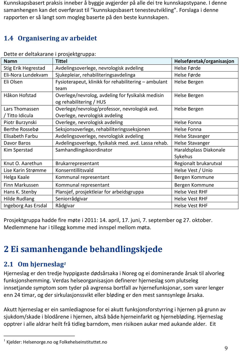 4 Organisering av arbeidet Dette er deltakarane i prosjektgruppa: Namn Tittel Helseføretak/organisasjon Stig Erik Hegrestad Avdelingsoverlege, nevrologisk avdeling Helse Førde Eli-Nora Lundekvam