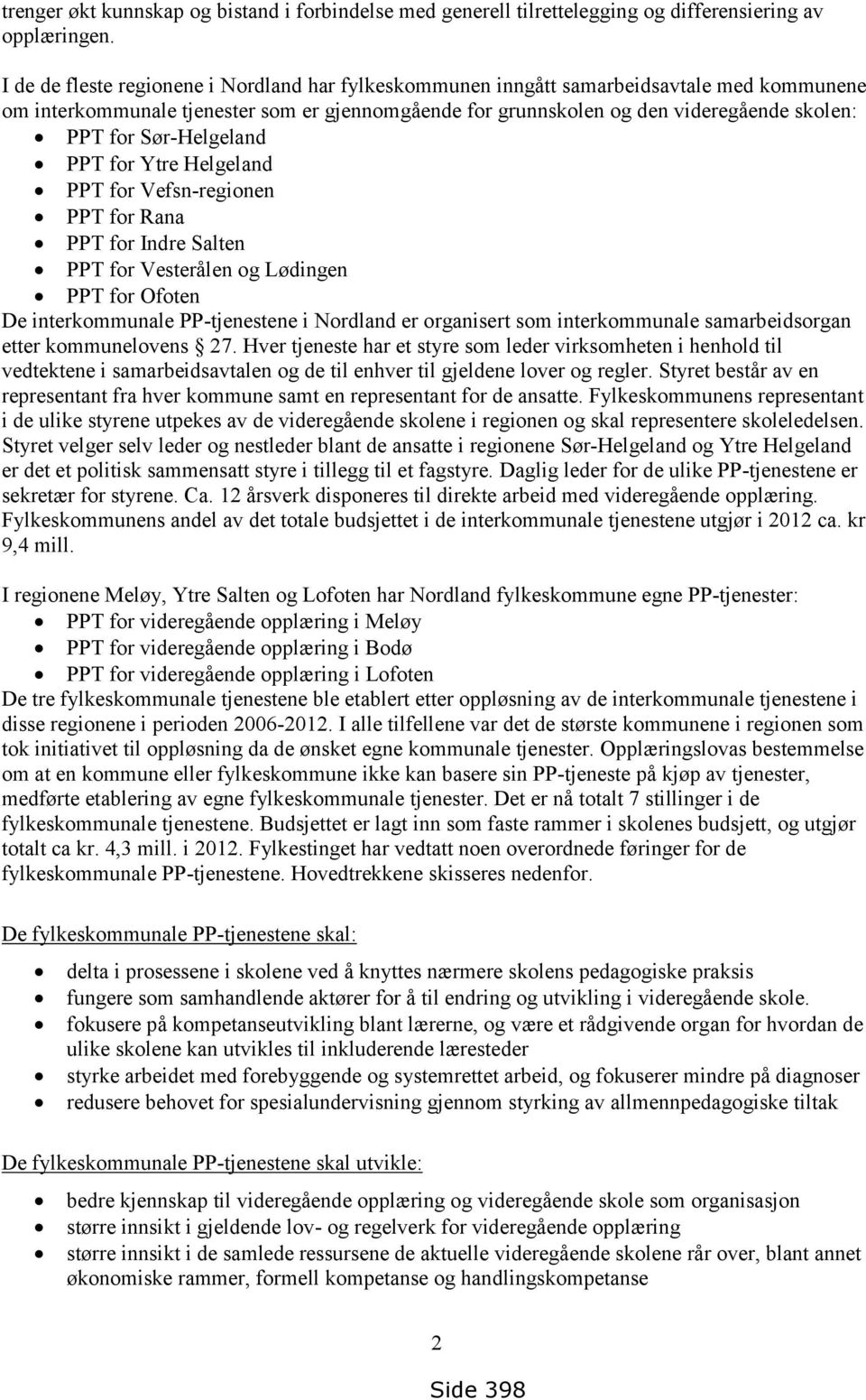 Sør-Helgeland PPT for Ytre Helgeland PPT for Vefsn-regionen PPT for Rana PPT for Indre Salten PPT for Vesterålen og Lødingen PPT for Ofoten De interkommunale PP-tjenestene i Nordland er organisert