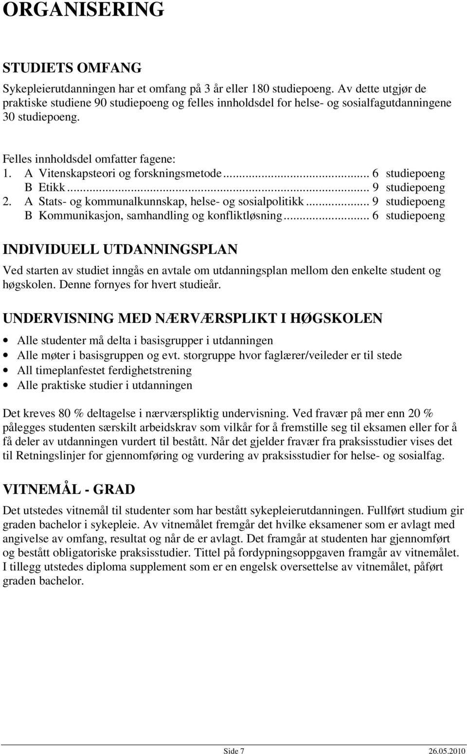 A Vitenskapsteori og forskningsmetode... 6 studiepoeng B Etikk... 9 studiepoeng 2. A Stats- og kommunalkunnskap, helse- og sosialpolitikk.