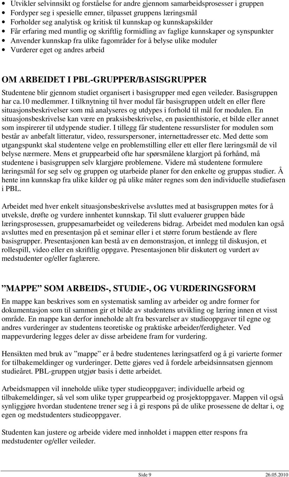 OM ARBEIDET I PBL-GRUPPER/BASISGRUPPER Studentene blir gjennom studiet organisert i basisgrupper med egen veileder. Basisgruppen har ca.10 medlemmer.