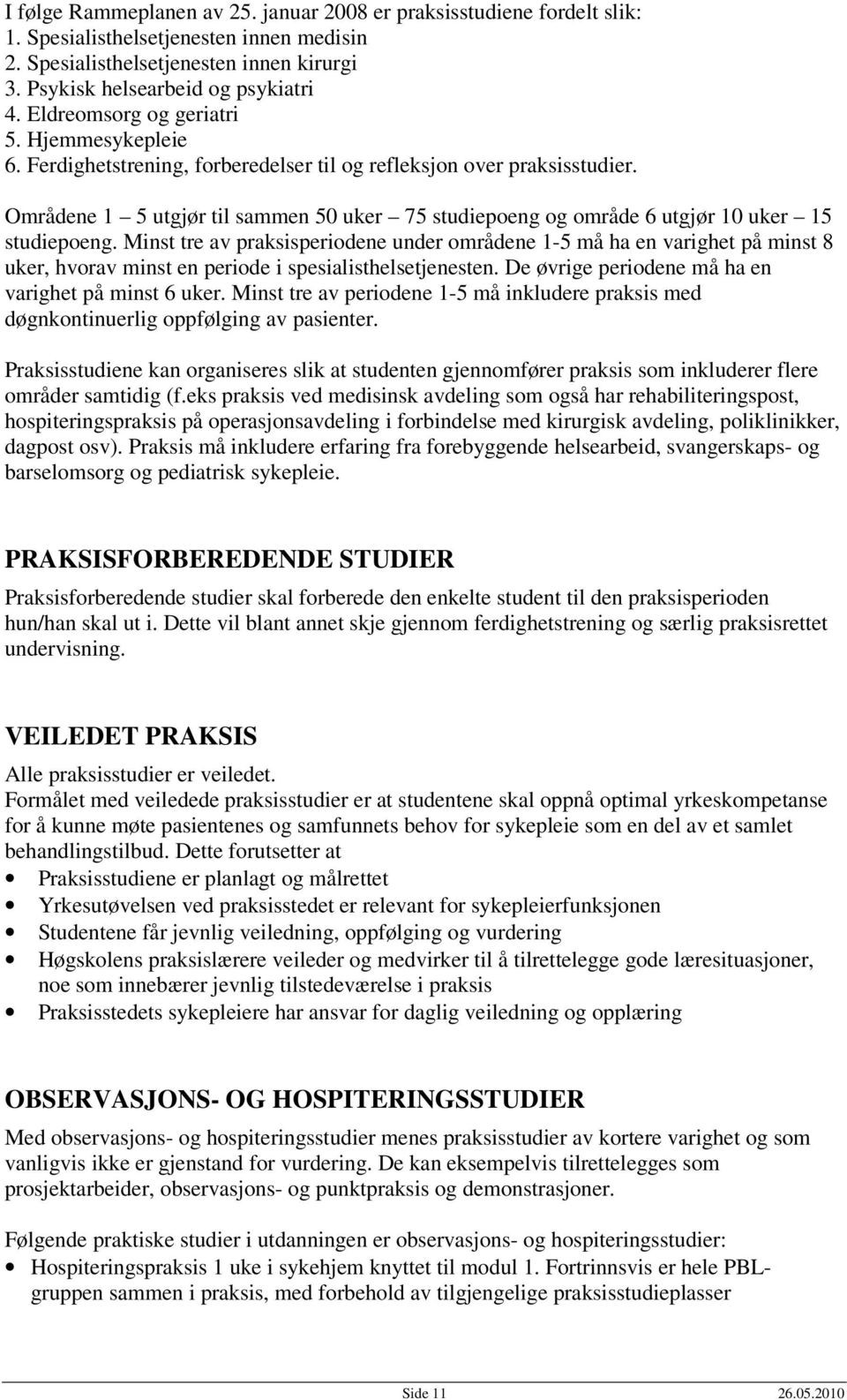 Områdene 1 5 utgjør til sammen 50 uker 75 studiepoeng og område 6 utgjør 10 uker 15 studiepoeng.