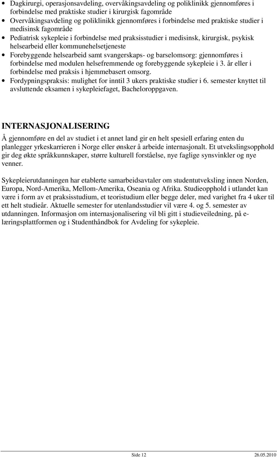 svangerskaps- og barselomsorg: gjennomføres i forbindelse med modulen helsefremmende og forebyggende sykepleie i 3. år eller i forbindelse med praksis i hjemmebasert omsorg.