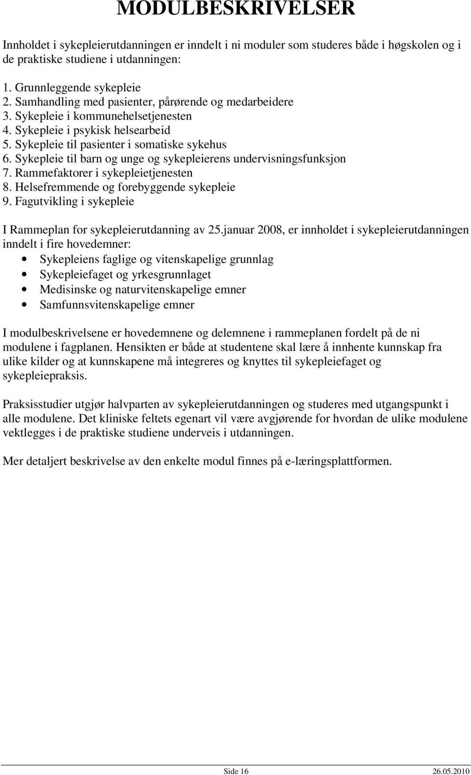 Sykepleie til barn og unge og sykepleierens undervisningsfunksjon 7. Rammefaktorer i sykepleietjenesten 8. Helsefremmende og forebyggende sykepleie 9.