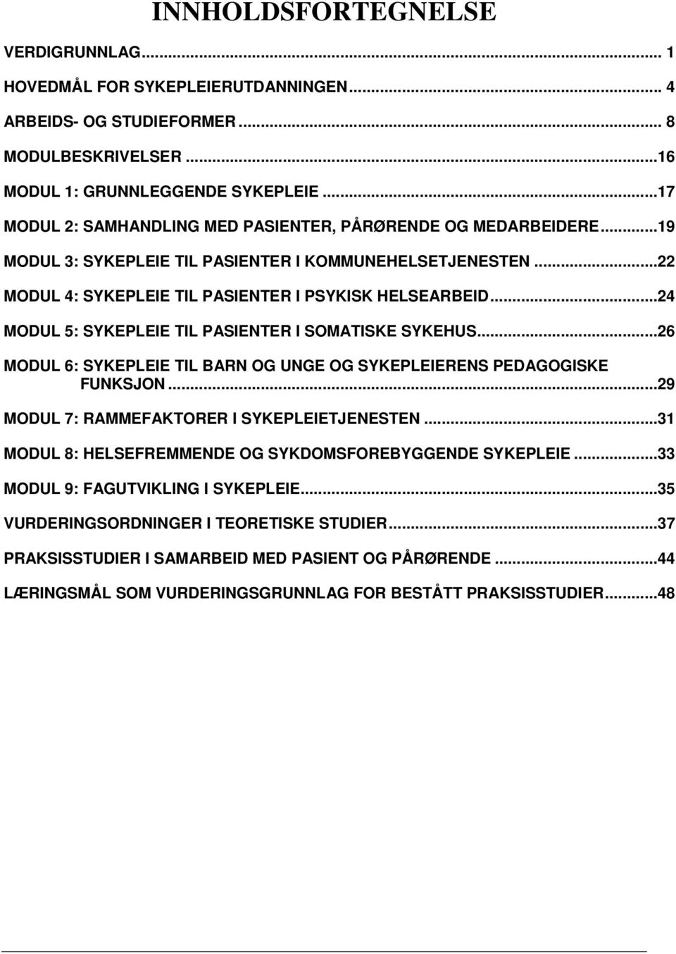 ..24 MODUL 5: SYKEPLEIE TIL PASIENTER I SOMATISKE SYKEHUS...26 MODUL 6: SYKEPLEIE TIL BARN OG UNGE OG SYKEPLEIERENS PEDAGOGISKE FUNKSJON...29 MODUL 7: RAMMEFAKTORER I SYKEPLEIETJENESTEN.