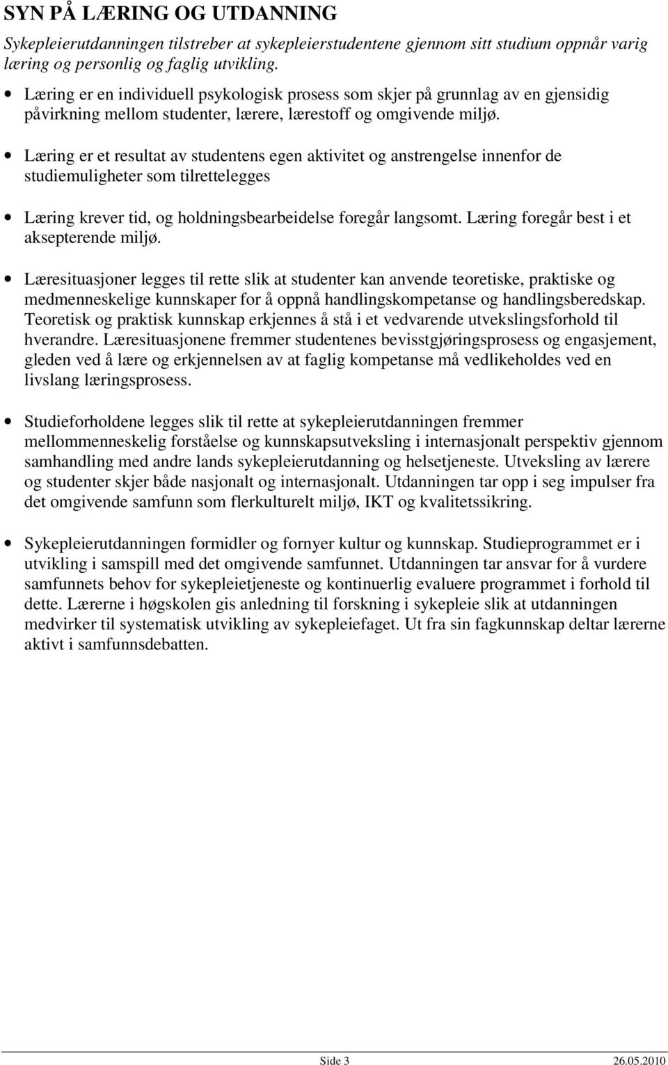 Læring er et resultat av studentens egen aktivitet og anstrengelse innenfor de studiemuligheter som tilrettelegges Læring krever tid, og holdningsbearbeidelse foregår langsomt.