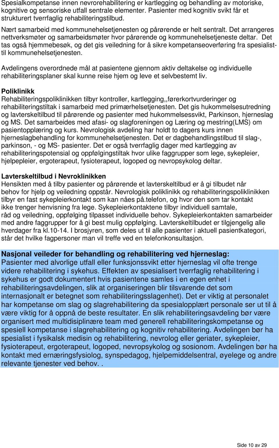 Det arrangeres nettverksmøter og samarbeidsmøter hvor pårørende og kommunehelsetjeneste deltar.