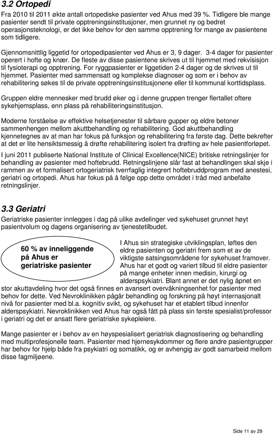 tidligere. Gjennomsnittlig liggetid for ortopedipasienter ved Ahus er 3, 9 dager. 3-4 dager for pasienter operert i hofte og knær.