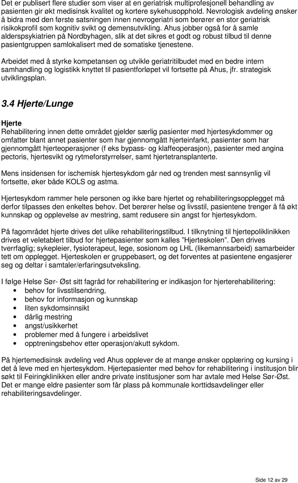 Ahus jobber også for å samle alderspsykiatrien på Nordbyhagen, slik at det sikres et godt og robust tilbud til denne pasientgruppen samlokalisert med de somatiske tjenestene.