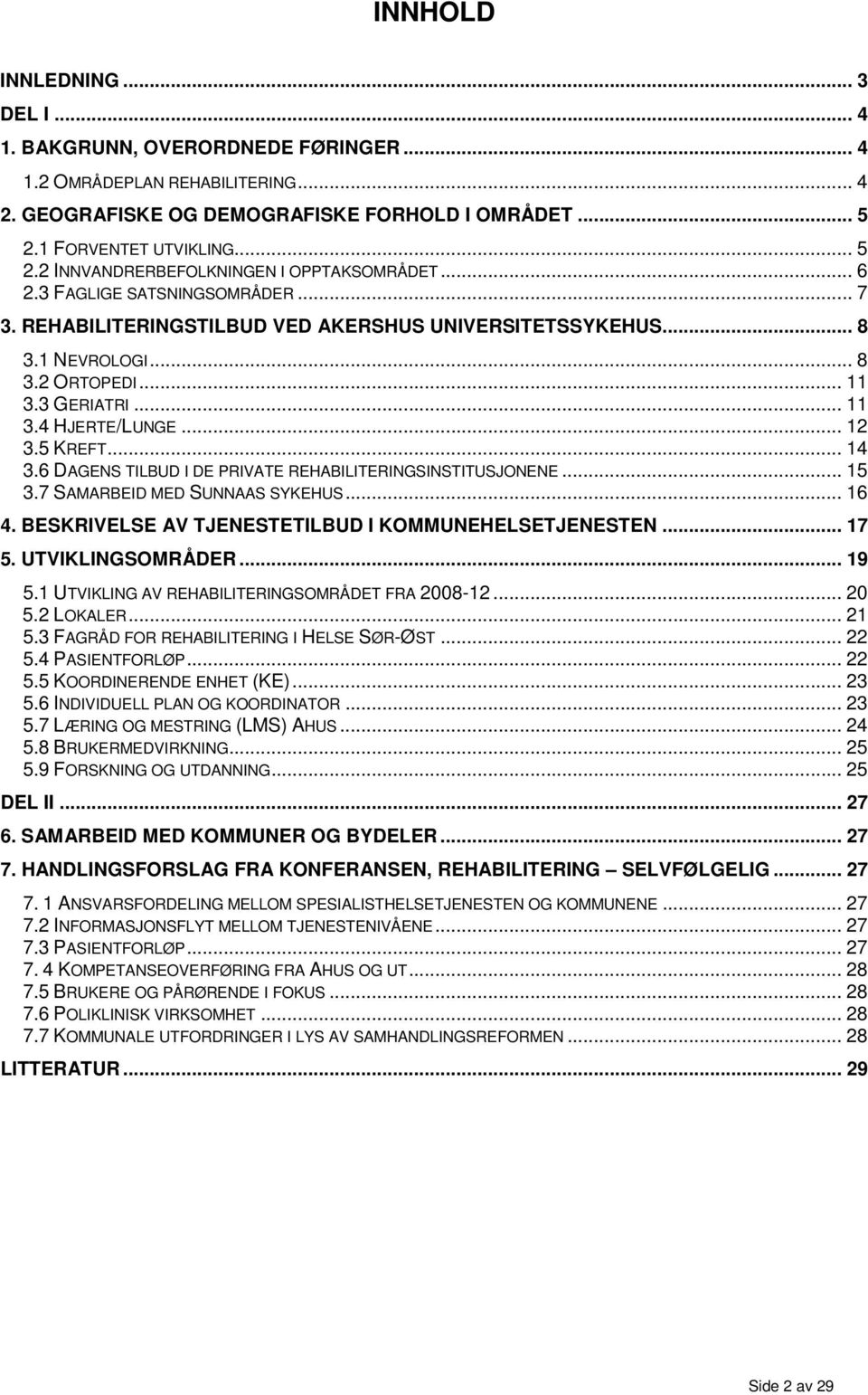 .. 11 3.3 GERIATRI... 11 3.4 HJERTE/LUNGE... 12 3.5 KREFT... 14 3.6 DAGENS TILBUD I DE PRIVATE REHABILITERINGSINSTITUSJONENE... 15 3.7 SAMARBEID MED SUNNAAS SYKEHUS... 16 4.