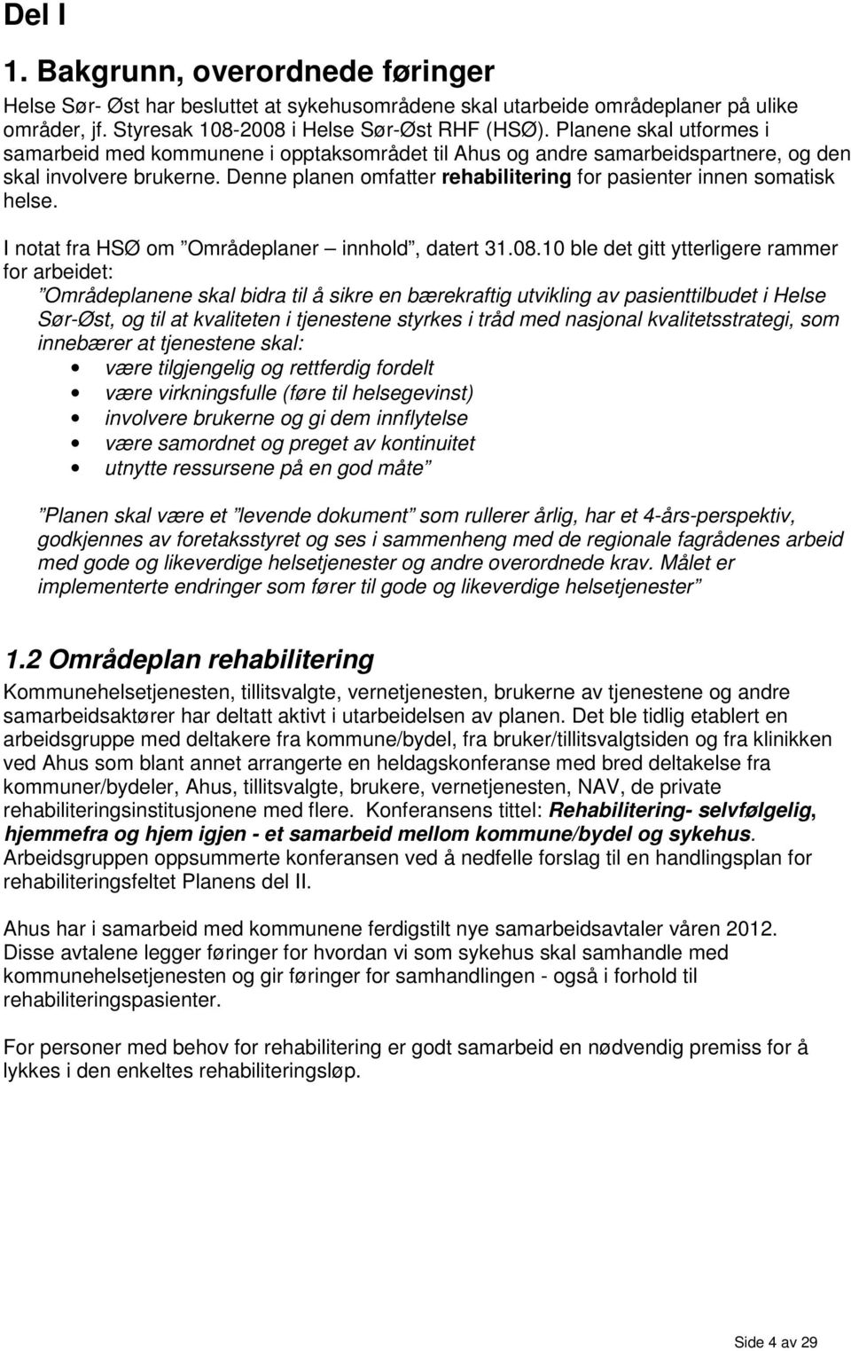 Denne planen omfatter rehabilitering for pasienter innen somatisk helse. I notat fra HSØ om Områdeplaner innhold, datert 31.08.