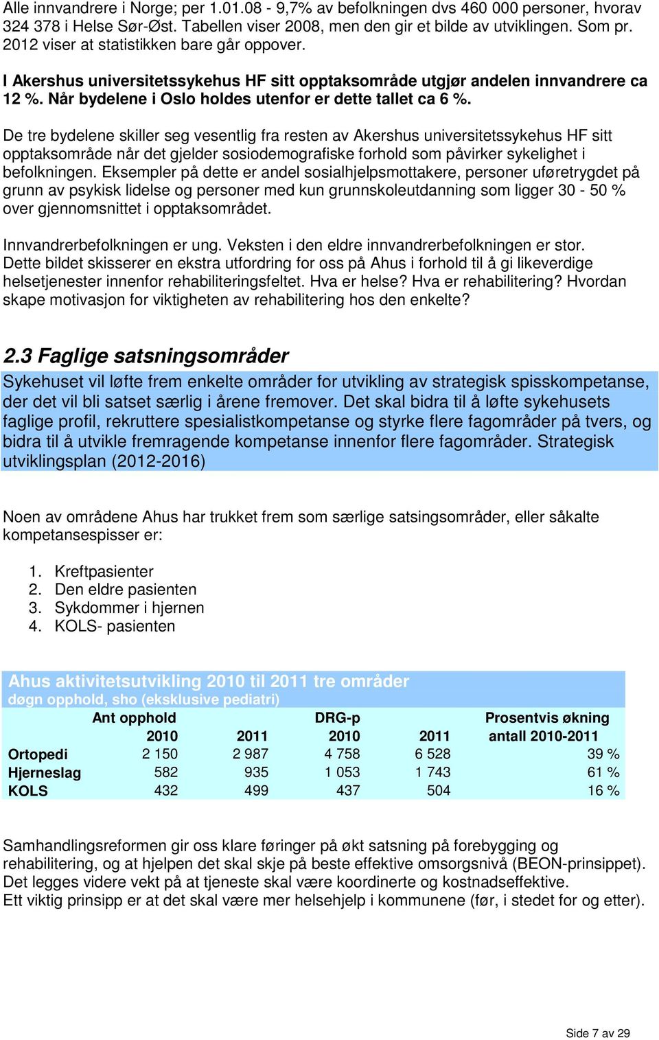 De tre bydelene skiller seg vesentlig fra resten av Akershus universitetssykehus HF sitt opptaksområde når det gjelder sosiodemografiske forhold som påvirker sykelighet i befolkningen.