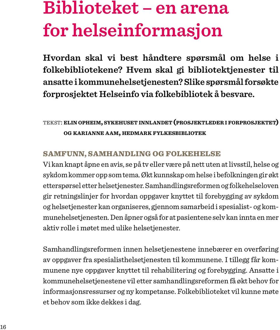 tekst: elin opheim, sykehuset innlandet (prosjektleder i forprosjektet) og karianne aam, hedmark fylkesbibliotek SAMFUNN, SAMHANDLING OG FOLKEHELSE Vi kan knapt åpne en avis, se på tv eller være på