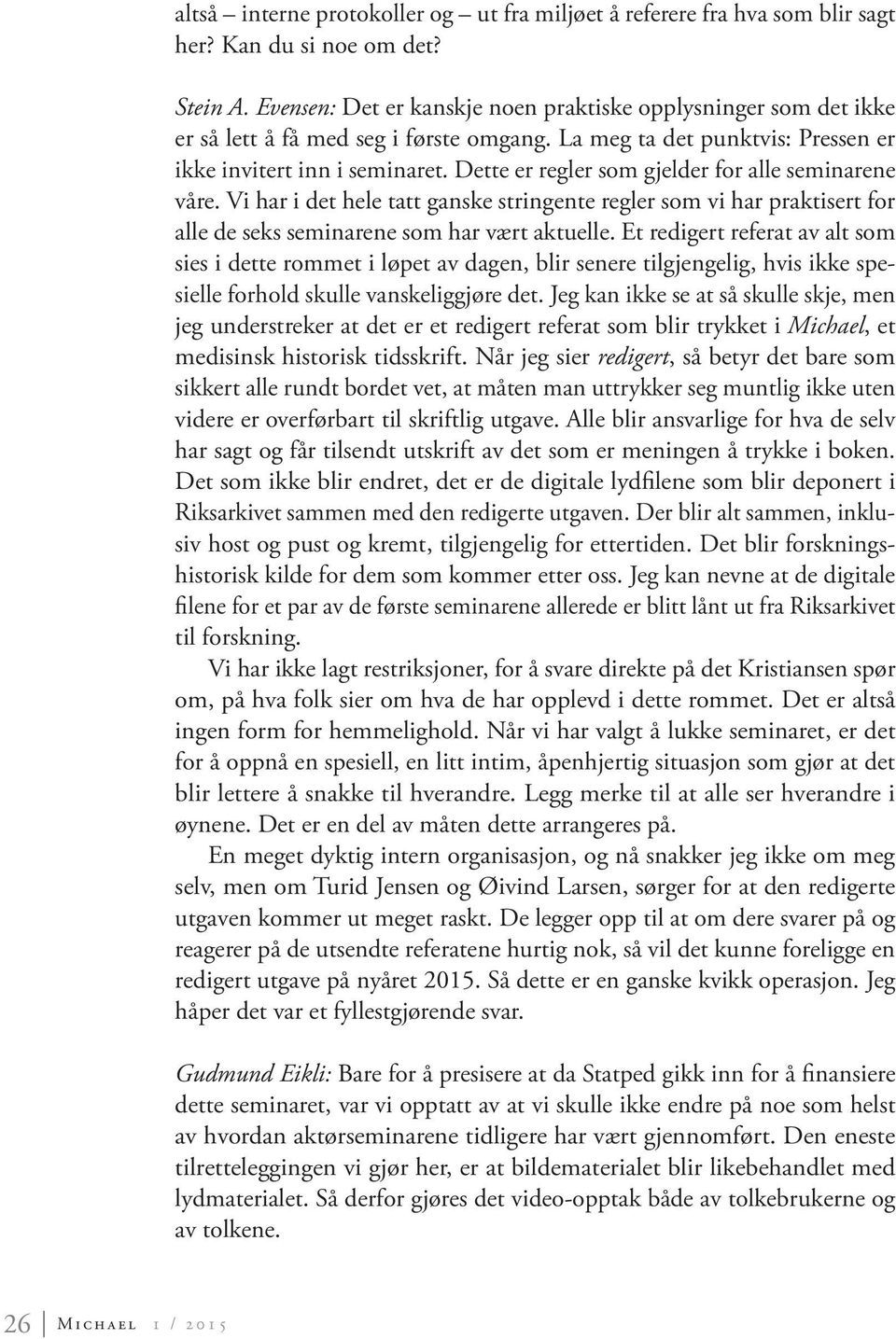 Dette er regler som gjelder for alle seminarene våre. Vi har i det hele tatt ganske stringente regler som vi har praktisert for alle de seks seminarene som har vært aktuelle.