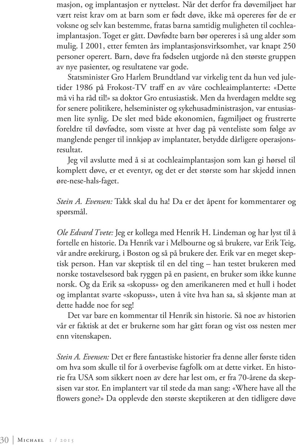 Toget er gått. Døvfødte barn bør opereres i så ung alder som mulig. I 2001, etter femten års implantasjonsvirksomhet, var knapt 250 personer operert.