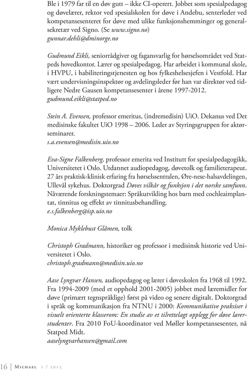 signo.no) gunnar.dehli@dminorge.no Gudmund Eikli, seniorrådgiver og fagansvarlig for hørselsområdet ved Statpeds hovedkontor. Lærer og spesialpedagog.