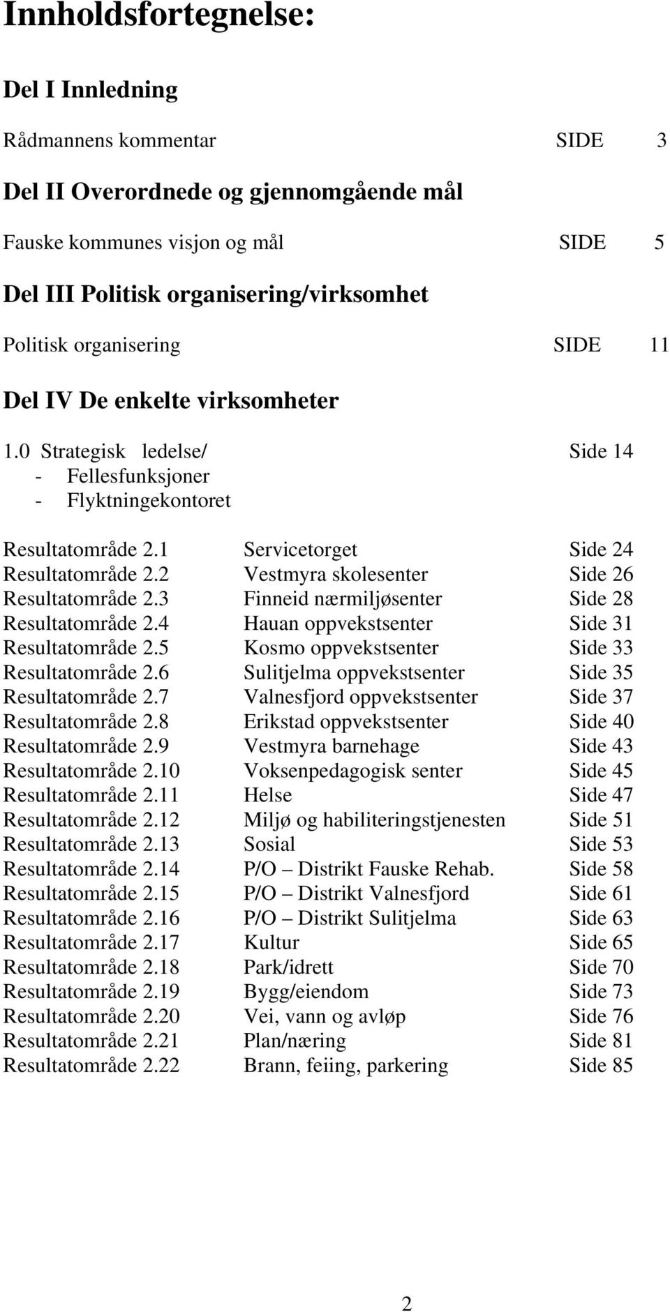 2 Vestmyra skolesenter Side 26 Resultatområde 2.3 Finneid nærmiljøsenter Side 28 Resultatområde 2.4 Hauan oppvekstsenter Side 31 Resultatområde 2.5 Kosmo oppvekstsenter Side 33 Resultatområde 2.