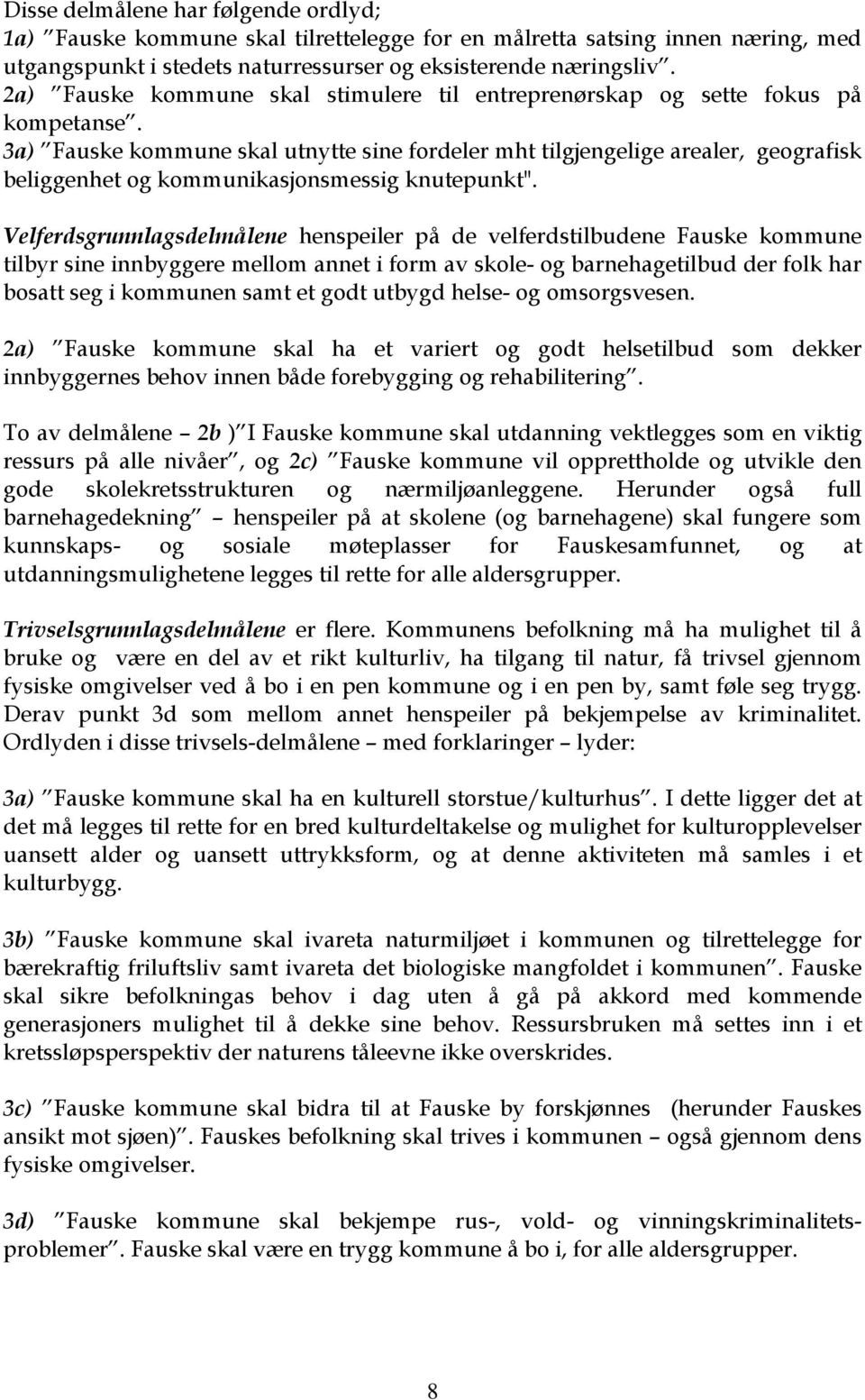 3a) Fauske kommune skal utnytte sine fordeler mht tilgjengelige arealer, geografisk beliggenhet og kommunikasjonsmessig knutepunkt".