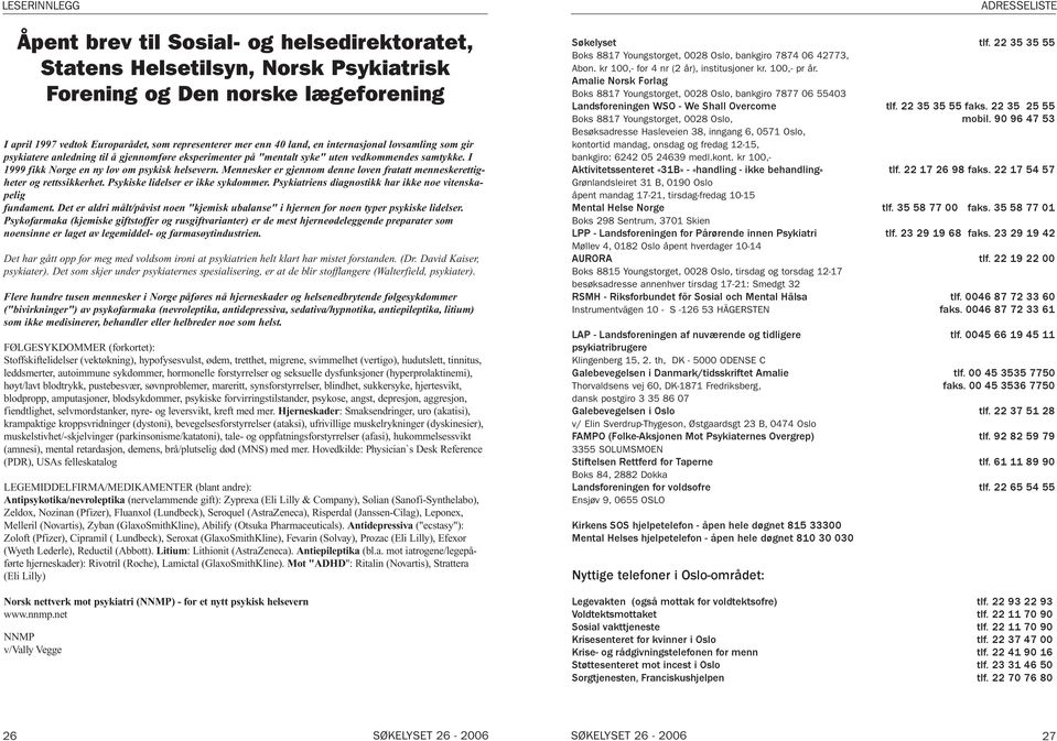 Mennesker er gjennom denne loven fratatt menneskerettigheter og rettssikkerhet. Psykiske lidelser er ikke sykdommer. Psykiatriens diagnostikk har ikke noe vitenskapelig fundament.