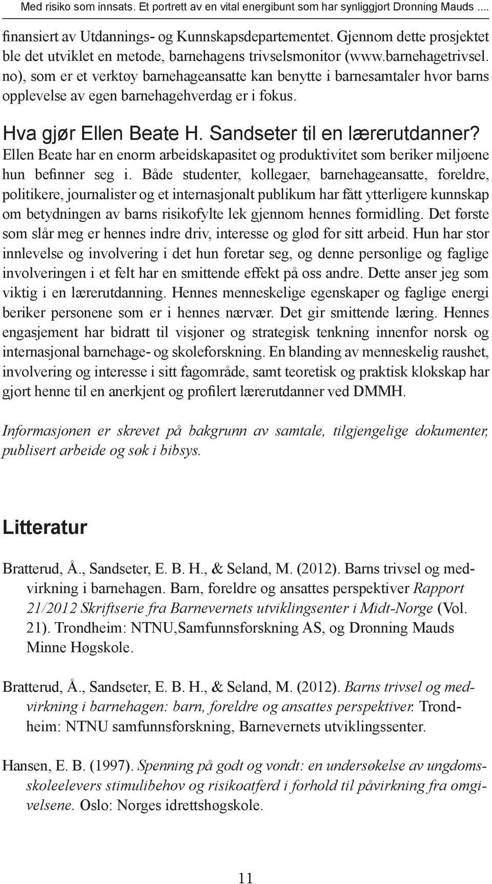 no), som er et verktøy barnehageansatte kan benytte i barnesamtaler hvor barns opplevelse av egen barnehagehverdag er i fokus. Hva gjør Ellen Beate H. Sandseter til en lærerutdanner?