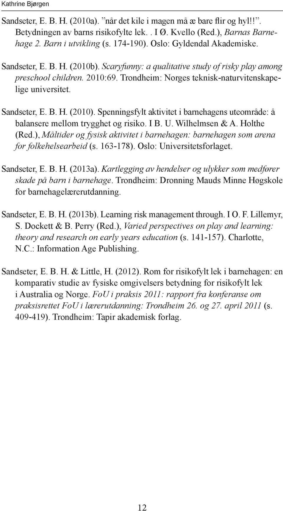 Trondheim: Norges teknisk-naturvitenskapelige universitet. Sandseter, E. B. H. (2010). Spenningsfylt aktivitet i barnehagens uteområde: å balansere mellom trygghet og risiko. I B. U. Wilhelmsen & A.