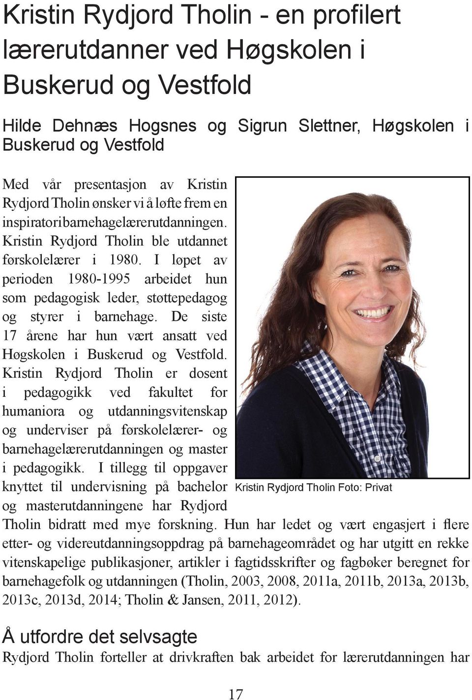 I løpet av perioden 1980-1995 arbeidet hun som pedagogisk leder, støttepedagog og styrer i barnehage. De siste 17 årene har hun vært ansatt ved Høgskolen i Buskerud og Vestfold.