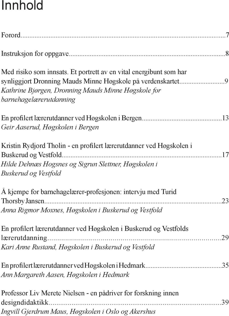 ..13 Geir Aaserud, Høgskolen i Bergen Kristin Rydjord Tholin - en profilert lærerutdanner ved Høgskolen i Buskerud og Vestfold.