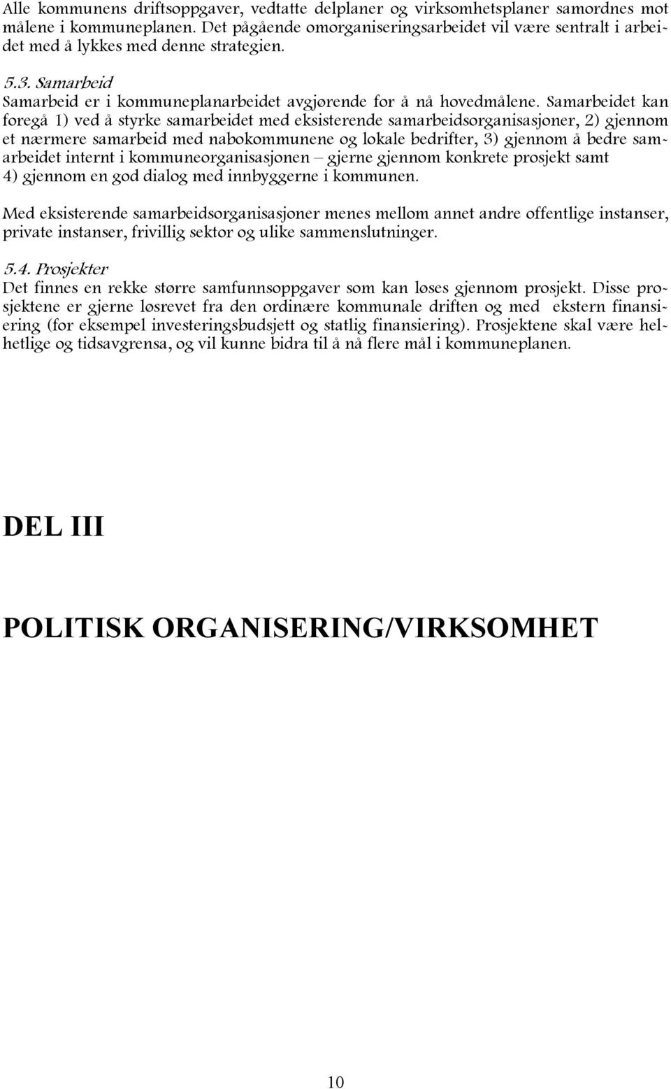 Samarbeidet kan foregå 1) ved å styrke samarbeidet med eksisterende samarbeidsorganisasjoner, 2) gjennom et nærmere samarbeid med nabokommunene og lokale bedrifter, 3) gjennom å bedre samarbeidet