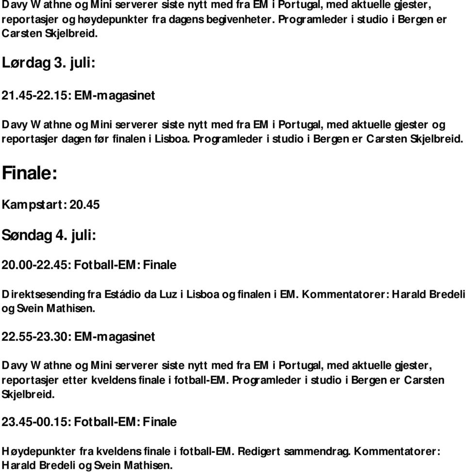 Programleder i studio i Bergen er Finale: Kampstart: 20.45 Søndag 4. juli: 20.00-22.