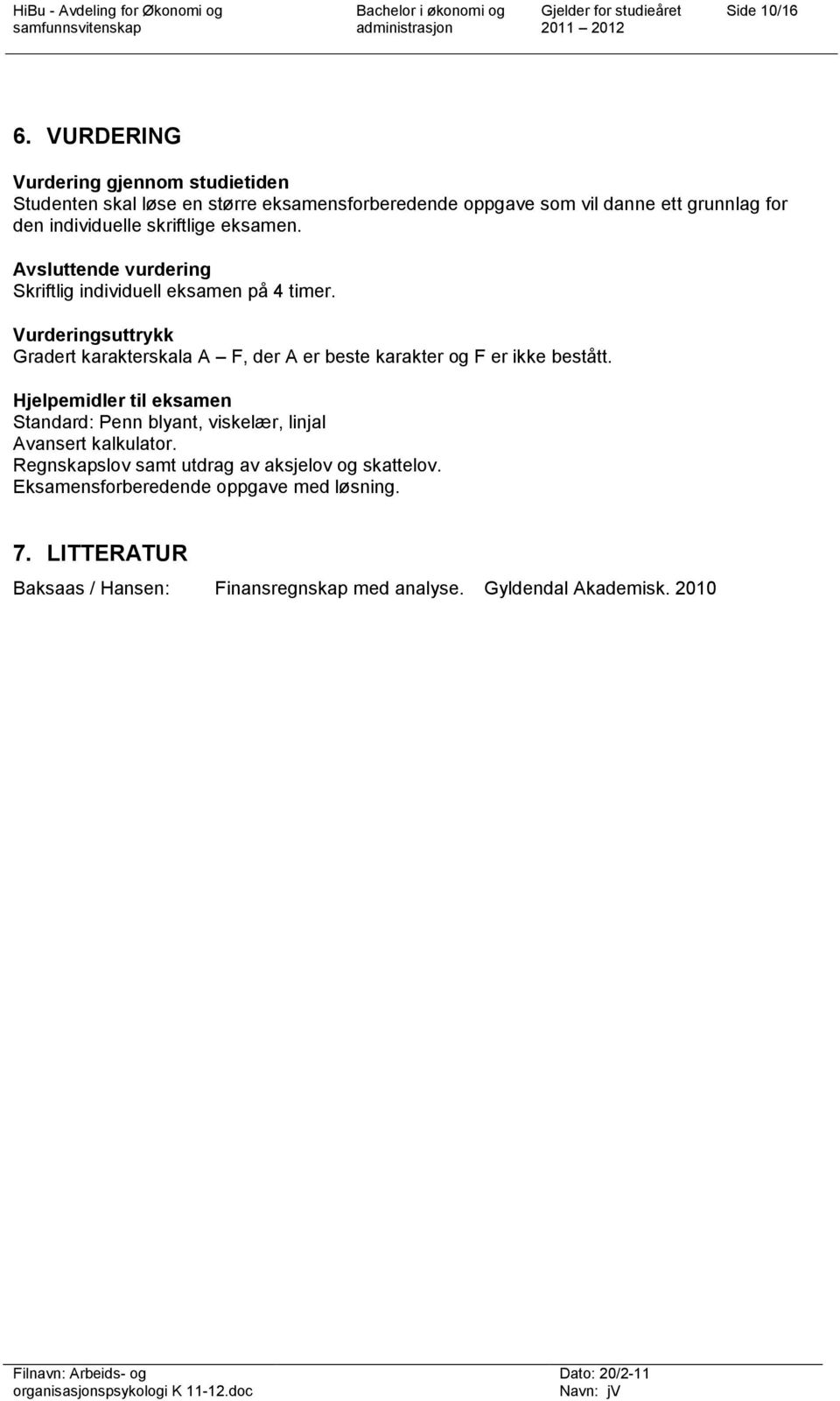 skriftlige eksamen. Avsluttende vurdering Skriftlig individuell eksamen på 4 timer.