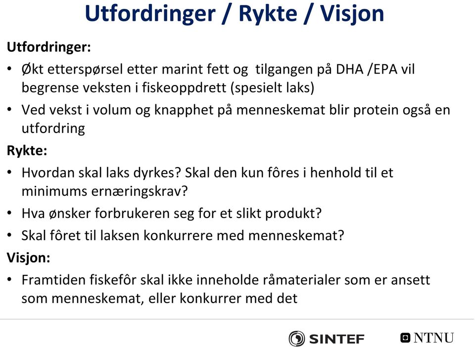 dyrkes? Skal den kun fôres i henhold til et minimums ernæringskrav? Hva ønsker forbrukeren seg for et slikt produkt?