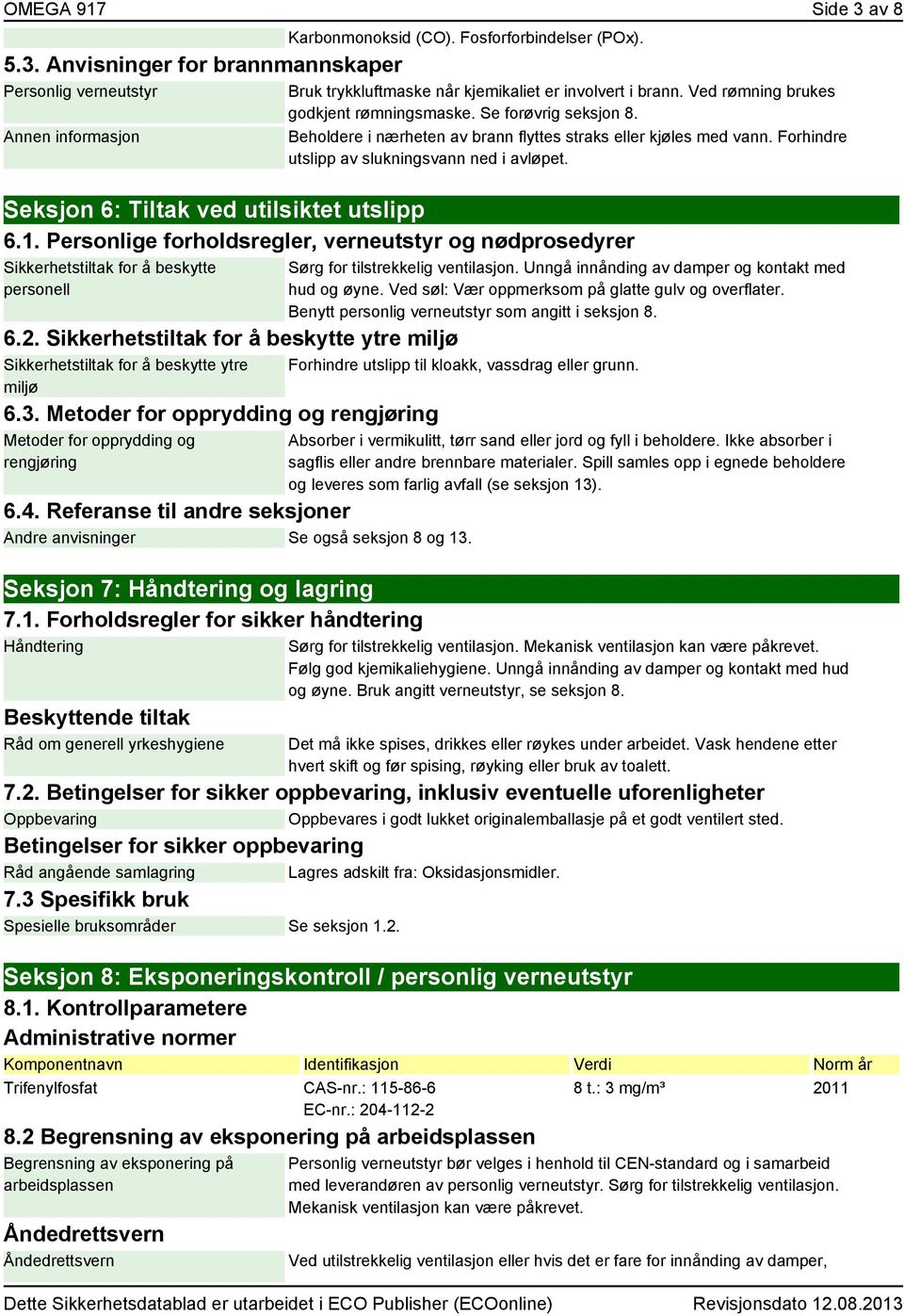 Forhindre utslipp av slukningsvann ned i avløpet. Seksjon 6: Tiltak ved utilsiktet utslipp 6.1. Personlige forholdsregler, verneutstyr og nødprosedyrer Sikkerhetstiltak for å beskytte personell 6.2.