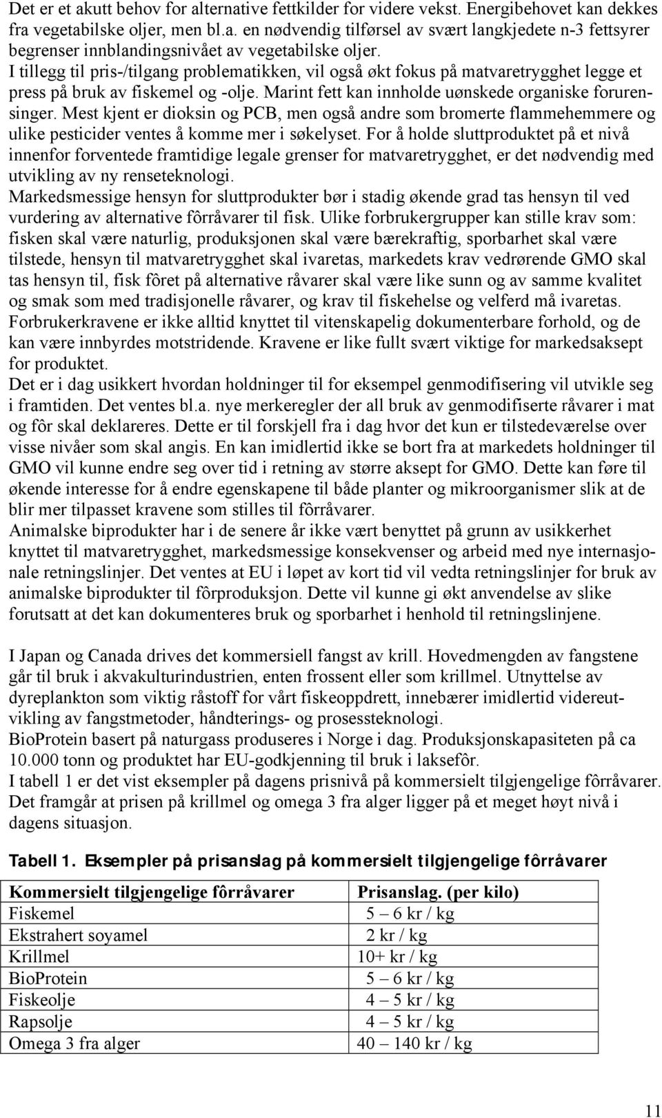 Mest kjent er dioksin og PCB, men også andre som bromerte flammehemmere og ulike pesticider ventes å komme mer i søkelyset.