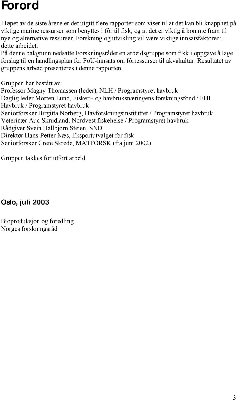 På denne bakgrunn nedsatte Forskningsrådet en arbeidsgruppe som fikk i oppgave å lage forslag til en handlingsplan for FoU-innsats om fôrressurser til akvakultur.