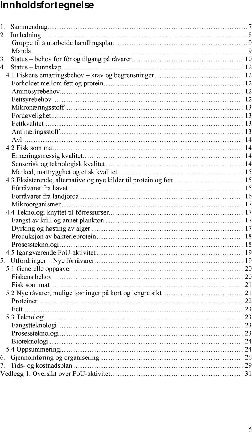 .. 13 Antinæringsstoff... 13 Avl... 14 4.2 Fisk som mat... 14 Ernæringsmessig kvalitet... 14 Sensorisk og teknologisk kvalitet... 14 Marked, mattrygghet og etisk kvalitet... 15 4.