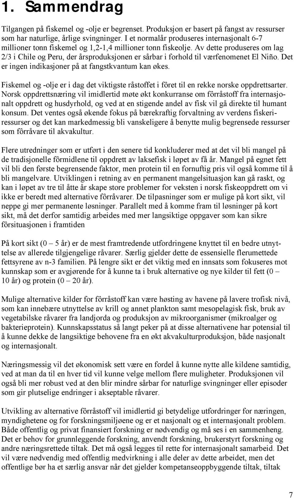 Av dette produseres om lag 2/3 i Chile og Peru, der årsproduksjonen er sårbar i forhold til værfenomenet El Niño. Det er ingen indikasjoner på at fangstkvantum kan økes.