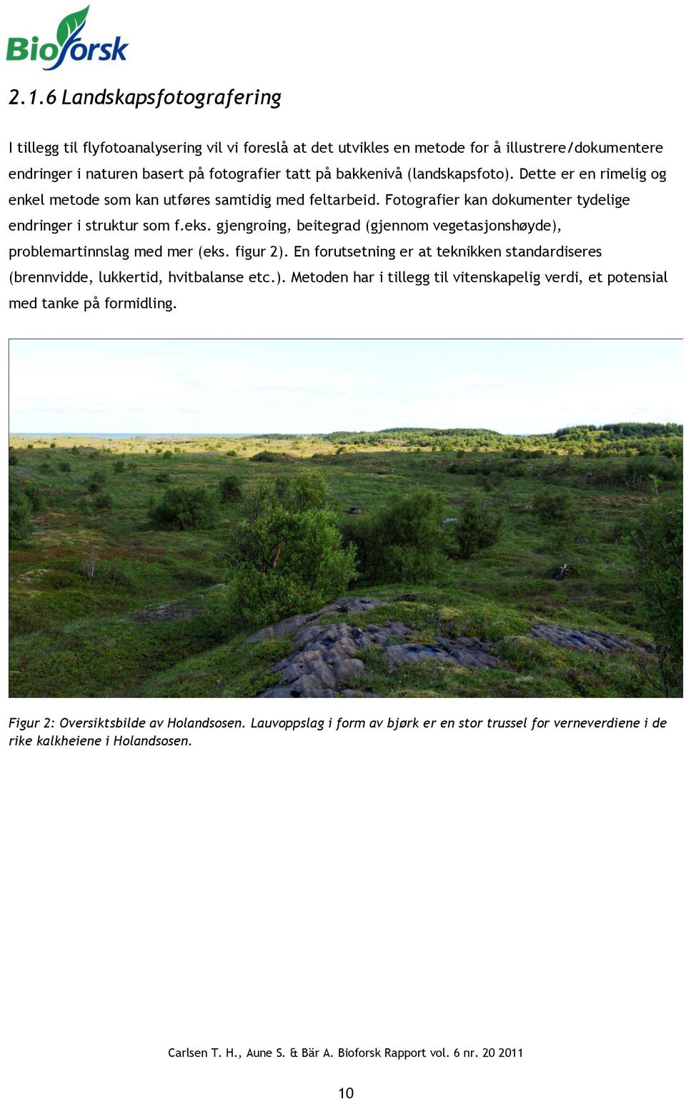 gjengroing, beitegrad (gjennom vegetasjonshøyde), problemartinnslag med mer (eks. figur 2). En forutsetning er at teknikken standardiseres (brennvidde, lukkertid, hvitbalanse etc.). Metoden har i tillegg til vitenskapelig verdi, et potensial med tanke på formidling.