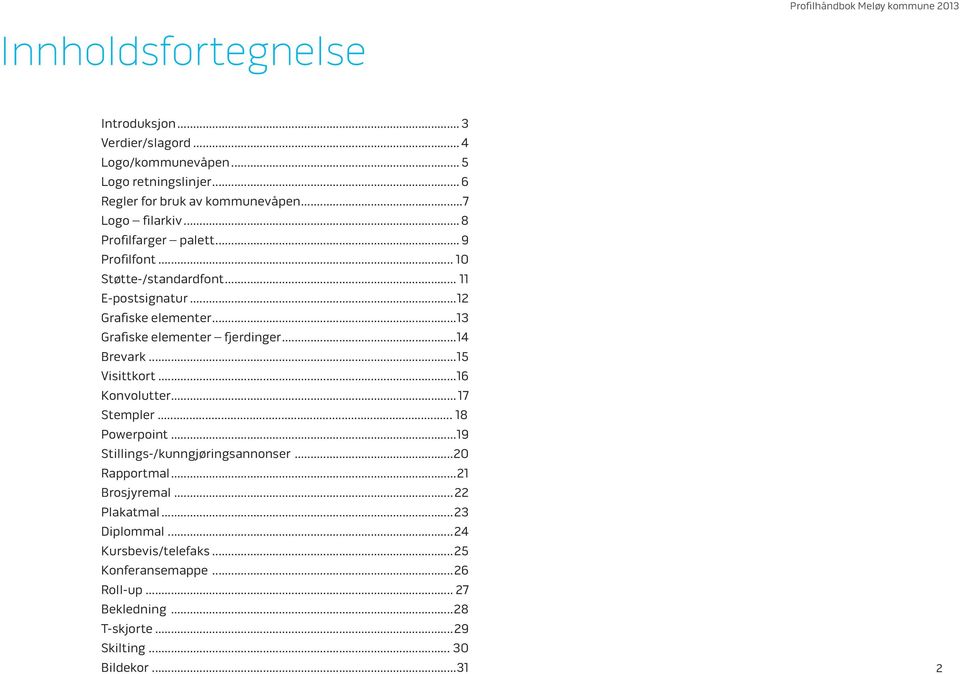 ..13 Grafiske elementer fjerdinger...14 Brevark...15 Visittkort...16 Konvolutter... 17 Stempler... 18 Powerpoint...19 Stillings-/kunngjøringsannonser.