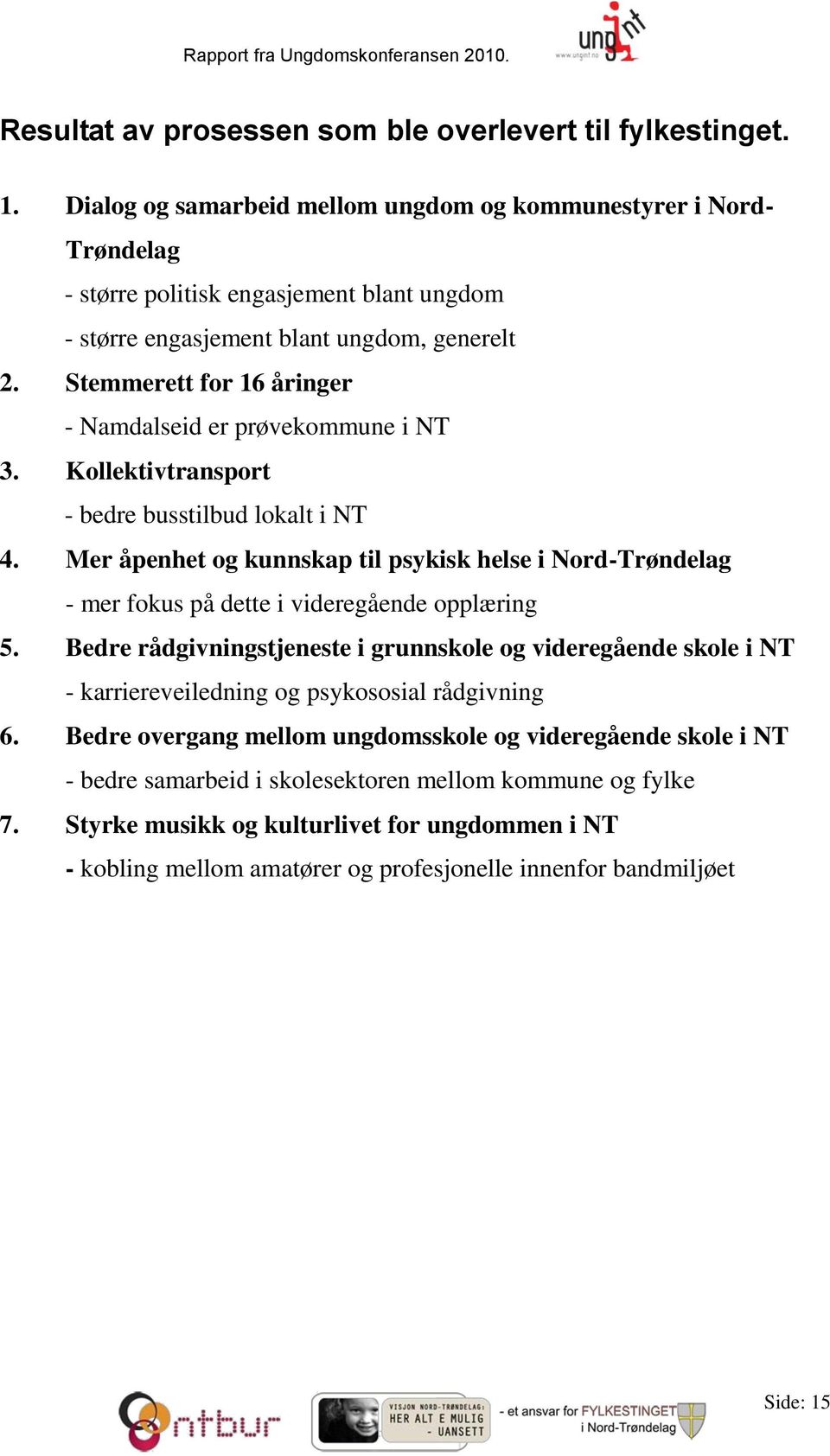 Stemmerett for 16 åringer - Namdalseid er prøvekommune i NT 3. Kollektivtransport - bedre busstilbud lokalt i NT 4.