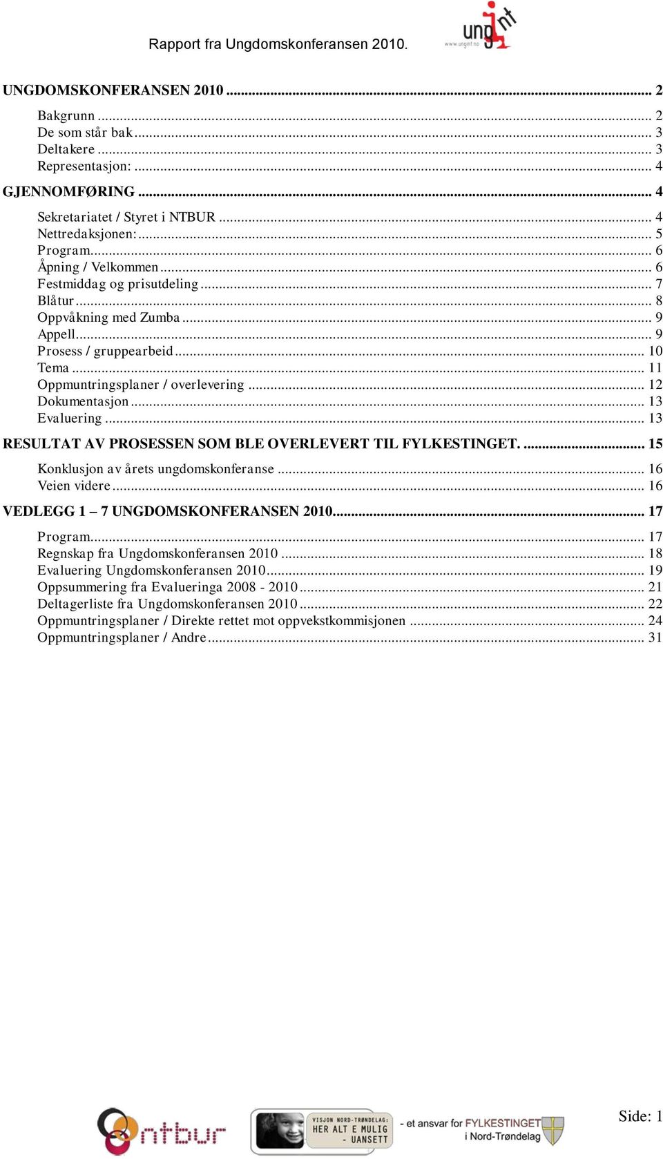 .. 12 Dokumentasjon... 13 Evaluering... 13 RESULTAT AV PROSESSEN SOM BLE OVERLEVERT TIL FYLKESTINGET.... 15 Konklusjon av årets ungdomskonferanse... 16 Veien videre.