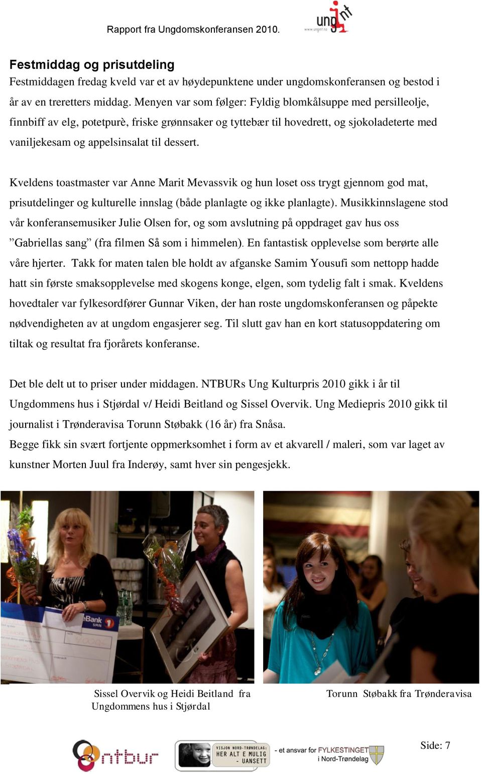 Kveldens toastmaster var Anne Marit Mevassvik og hun loset oss trygt gjennom god mat, prisutdelinger og kulturelle innslag (både planlagte og ikke planlagte).