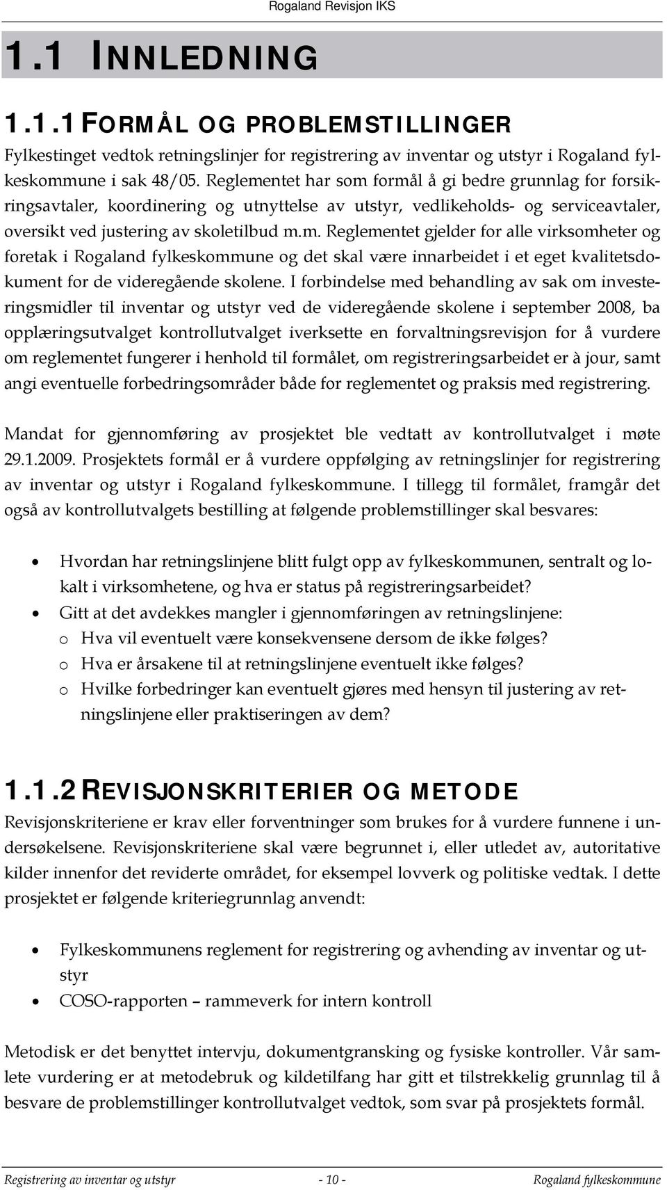 I forbindelse med behandling av sak om investeringsmidler til inventar og utstyr ved de videregående skolene i september 2008, ba opplæringsutvalget kontrollutvalget iverksette en