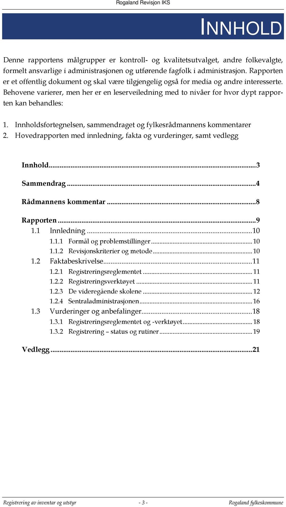 Behovene varierer, men her er en leserveiledning med to nivåer for hvor dypt rapporten kan behandles: 1. Innholdsfortegnelsen, sammendraget og fylkesrådmannens kommentarer 2.