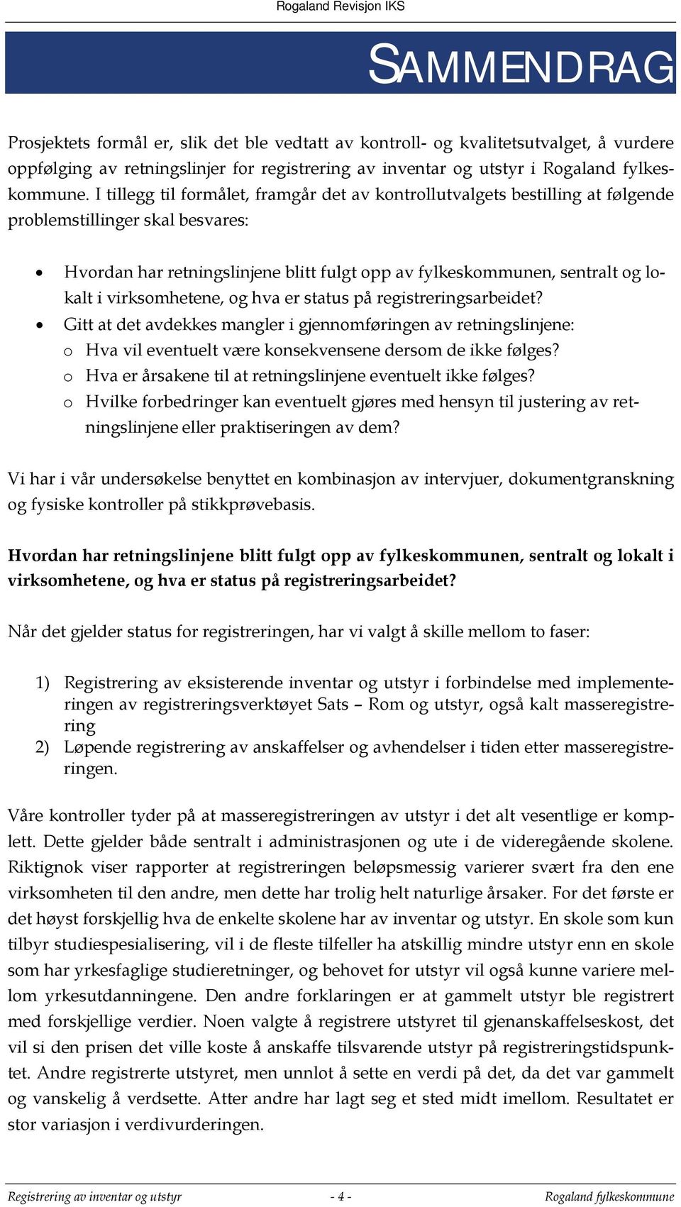 virksomhetene, og hva er status på registreringsarbeidet? Gitt at det avdekkes mangler i gjennomføringen av retningslinjene: o Hva vil eventuelt være konsekvensene dersom de ikke følges?